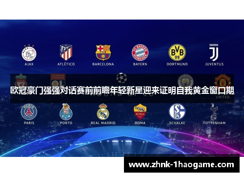 欧冠豪门强强对话赛前前瞻年轻新星迎来证明自我黄金窗口期