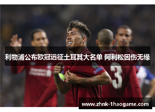 利物浦公布欧冠远征土耳其大名单 阿利松因伤无缘